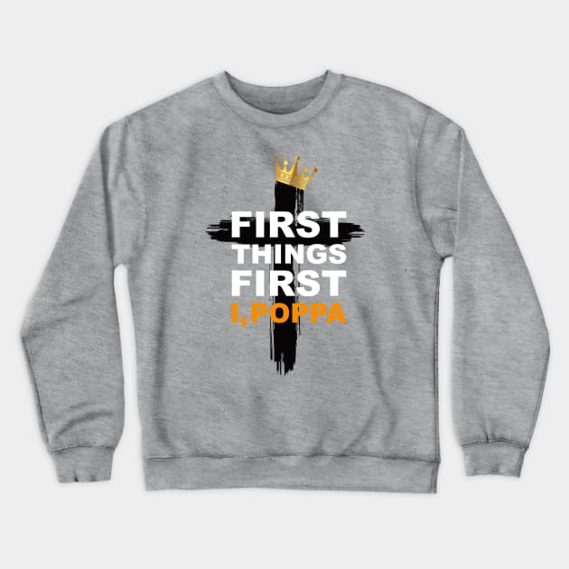 First Things First I, Poppa- Hip Hop Praise T-Shirt Crewneck Sweatshirt by Madison Market